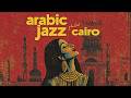 Lost In Cairo Egyptian Jazz Arabic Melodies Mix Ideal For Late Night Focus mp3