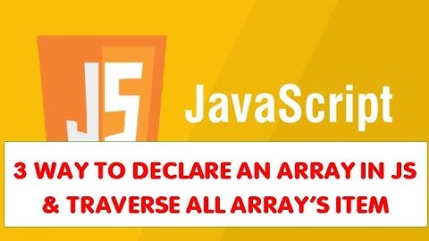 3 cách khai báo mảng trong javascript và duyệt mảng | 3 ways to declare JS array and traverse them.