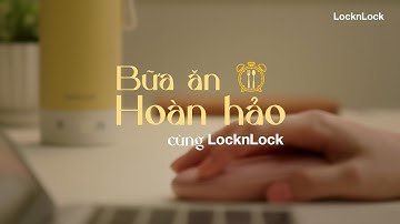 THỎA ĐAM MÊ NẤU ĂN VỚI CÁC SIÊU PHẨM VẠN NĂNG LOCKNLOCK