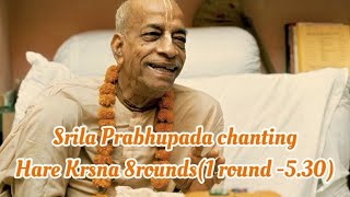 : Srila Prabhupada chanting Hare Krsna(8 rounds) (1round -5.30min)
