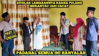 DITOLAK LAMARANNYA KARNA PULANG MERANTAU JADI CACAT, PADAHAL SEMUA INI ADALAH // part 2(ending)