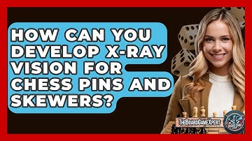 How Can You Develop X-ray Vision For Chess Pins And Skewers? - The Board Game Xpert