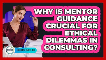 Why Is Mentor Guidance Crucial For Ethical Dilemmas In Consulting? - Consulting Career Hub