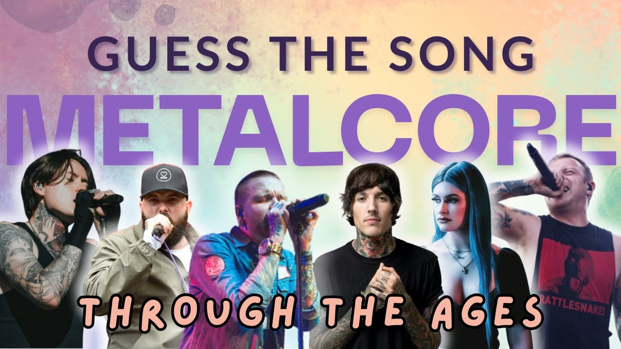 GUESS THE SONG - METALCORE  (THROUGH THE AGES / 2005 - 2025)