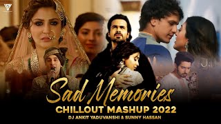 Sad Memories Mashup 2022 - Chillout Mix | Ft.Arijit Singh | Atif Aslam | Armaan Malik | Sunny Hassan