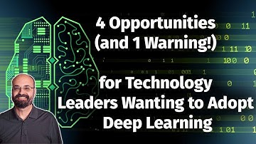 4 Opportunities and 1 Warning for Technology Leaders Wanting to Adopt Deep Learning