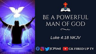 BE A POWERFUL MAN OF GOD | LUKE 4:18 NKJV | SUNDAY WORSHIP
