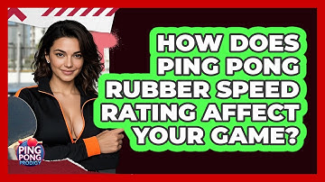 How Does Ping Pong Rubber Speed Rating Affect Your Game? - Ping Pong Prodigy