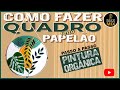 COMO FAZER QUADROS DECORATIVOS PARA SALA FEITOS DE PAPELÃO COM PINTURA ORGÂNICA [ARTESANATO- 2021]