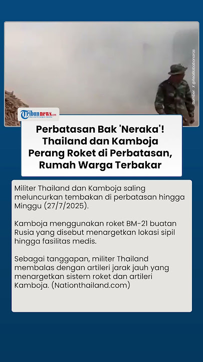 Perang Memanas! Militer Thailand Vs Kamboja Saling Luncurkan Roket, Perbatasan Bak 'Neraka'