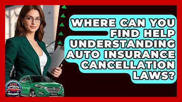 Where Can You Find Help Understanding Auto Insurance Cancellation Laws? - Auto Coverage Explained