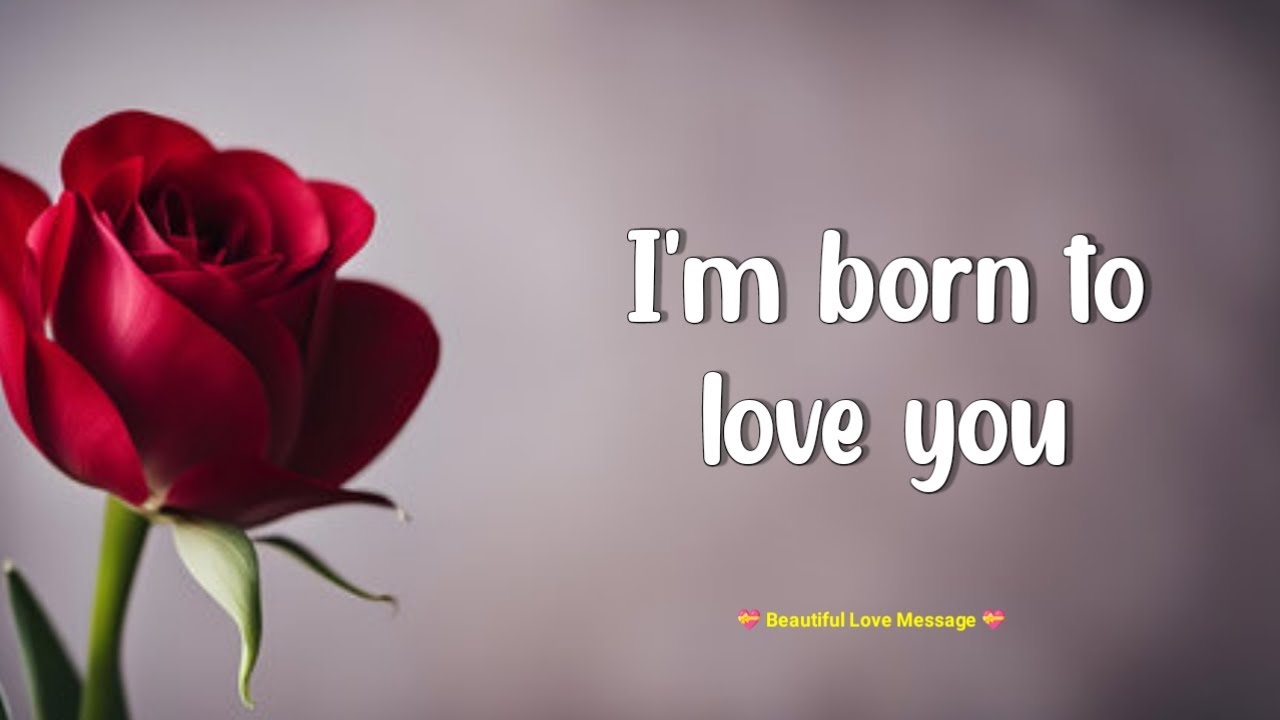 I'm born to love you 💞| Love message for someone special 💋| #lovemessages @loveletters 