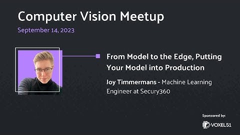 Computer Vision Meetup: From Model to the Edge, Putting Your Model into Production