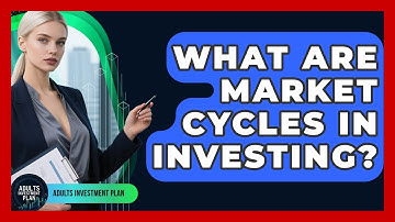 What Are Market Cycles In Investing? - Adults Investment Plan