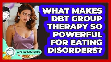What Makes DBT Group Therapy So Powerful For Eating Disorders? - Eating Disorder Support Hub