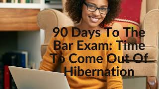 90 Days To The Bar Exam: Time To Come Out Of Hibernation
