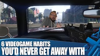 6 Videogame Habits You'd Never Get Away With In Real Life