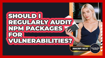 Should I Regularly Audit Npm Packages For Vulnerabilities? - JavaScript Toolkit