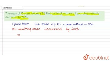 The mean of 15 observations is 32. Find the resulting mean, if each observation is : decreased b...