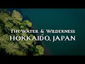 The water and wilderness of hokkaido japan