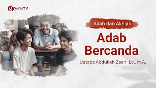 Kajian Adab Dan Akhlak: Adab Bercanda - Ustadz Abdullah Zaen, Lc., M.A.