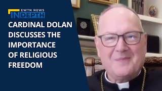 Cardinal Timothy Dolan On the Importance Of Religious Freedom | EWTN News In-Depth