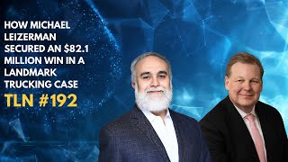 EP-192-Michael Leizerman-How Michael Secured an $82.1 Million Win in a Landmark Trucking Case