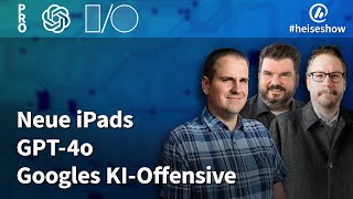 #heiseshow: Neue iPads, GPT-4o, Googles KI-Offensive