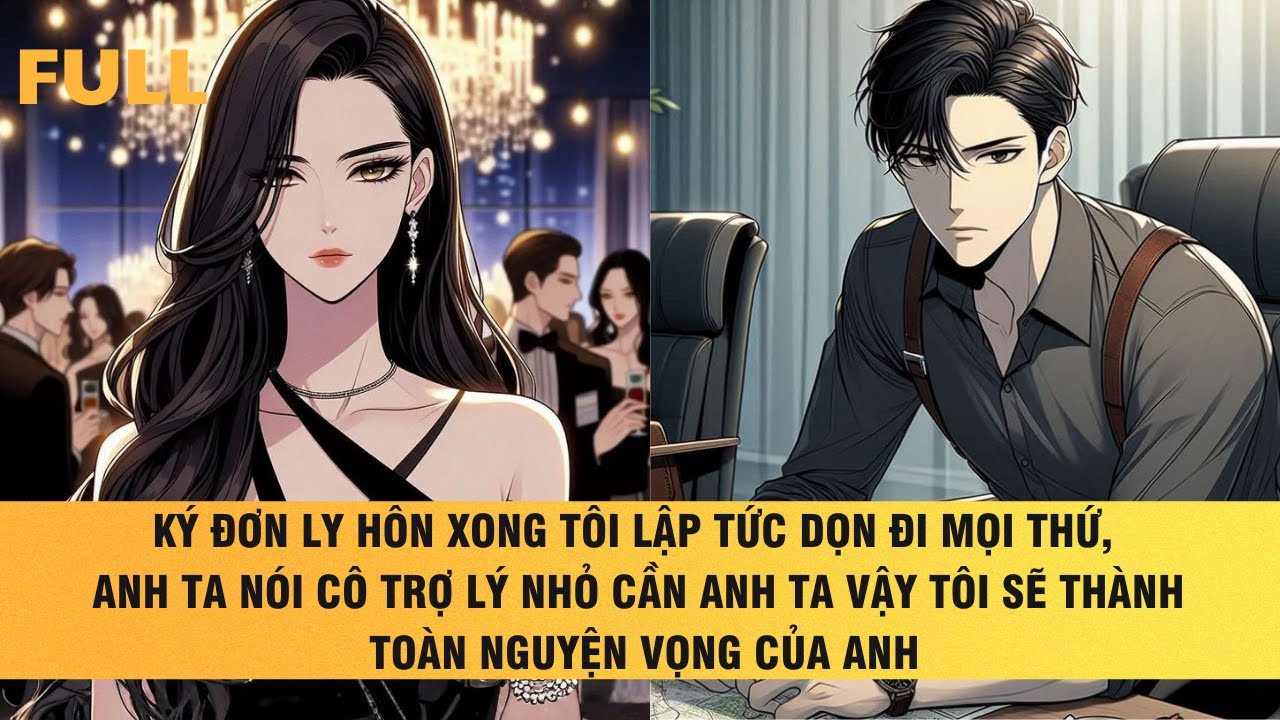 FULL | KÝ ĐƠN LY HÔN XONG TÔI LẬP TỨC DỌN ĐI MỌI THỨ, ANH TA MUỐN NÂNG ĐỠ CHO CÔ TRỢ LÝ NHỎ...