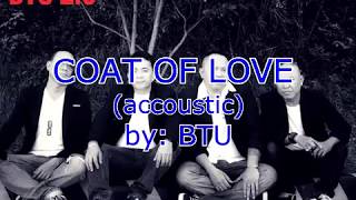 Video thumbnail of "Coat of Love  (Acoustic) with lyrics - by: BTU"