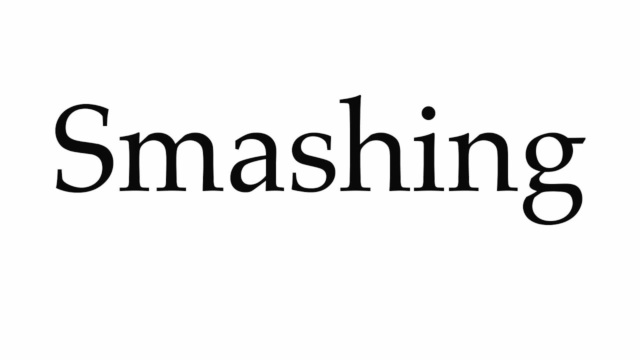 SMASHING - Meaning and Pronunciation 