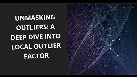 Unmasking Outliers A Deep Dive into Local Outlier Factor