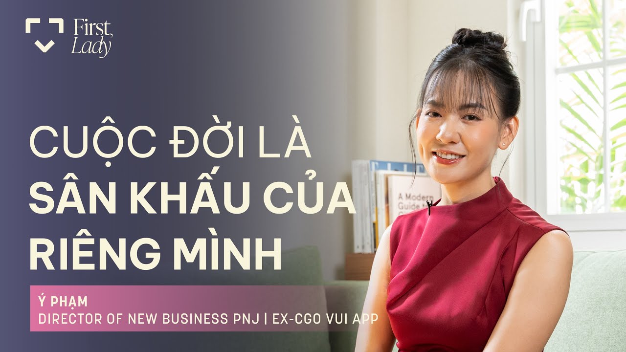 Cuộc đời là sân khấu của riêng mình - Ý Phạm | First, Lady | EP08 Cuộc đời là sân khấu của riêng mình - Ý Phạm | First, Lady | EP08