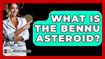 What Is The Bennu Asteroid? - Physics Frontier