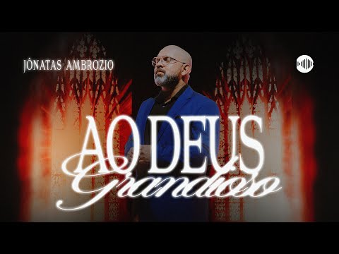 Jônatas Ambrozio – Ao Deus Grandioso (Vídeo Oficial)