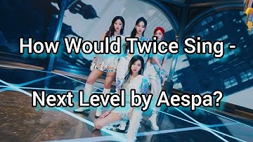 How Would Twice Sing - Next Level by Aespa? Line Distribution