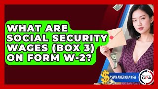 What Are Social Security Wages Box 3 On Form W-2? - Asian American Cpa
