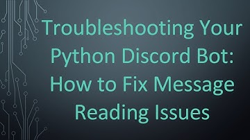 Troubleshooting Your Python Discord Bot: How to Fix Message Reading Issues