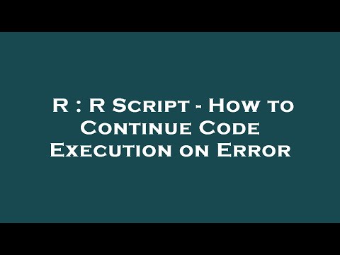 R : R Script - How to Continue Code Execution on Error