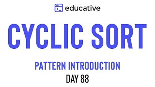 Educative.io Day 88: Cyclic Sort | Pattern Introduction