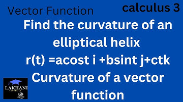 Curvature of a vector function  r(t) =acost i +bsint j+ctk Calculus 3