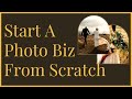 How I'd Start A Photography Business From Scratch in 2022