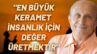 En Büyük Keramet İnsanlık İçin Değer Üretmektir