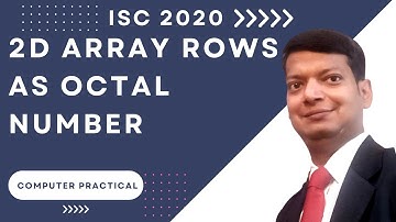 2D Array Rows as Octal Number | ISC Computer Science Practical 2020 | Q2 | SOLVED | Java