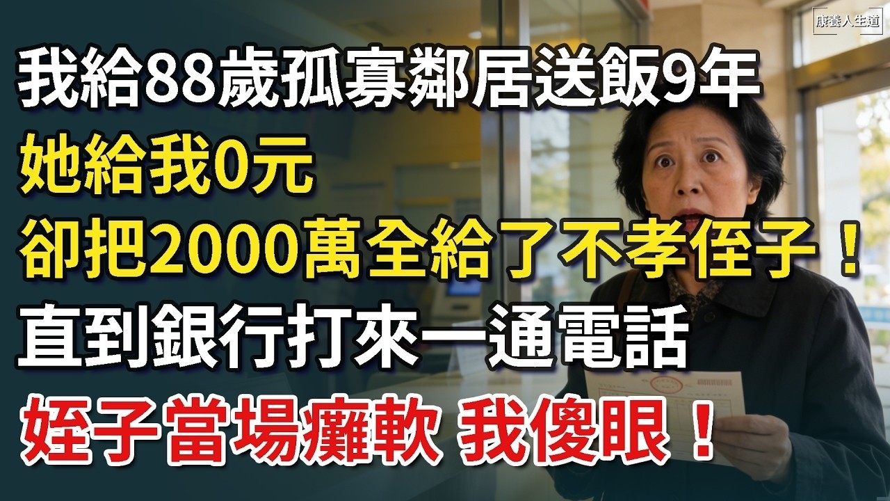 我給88歲孤寡鄰居送飯9年，她給我0元，卻把2000萬全給了不孝侄子！直到銀行打來一通電話，姪子當場癱軟，我徹底傻眼！【康養人生道】 #康養人生道 #上了年紀該明白的事 #養老 #聰明老人