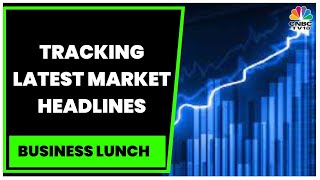 Tracking Latest Market Headlines & Top Developments Of The Day | Business Lunch | CNBC-TV18