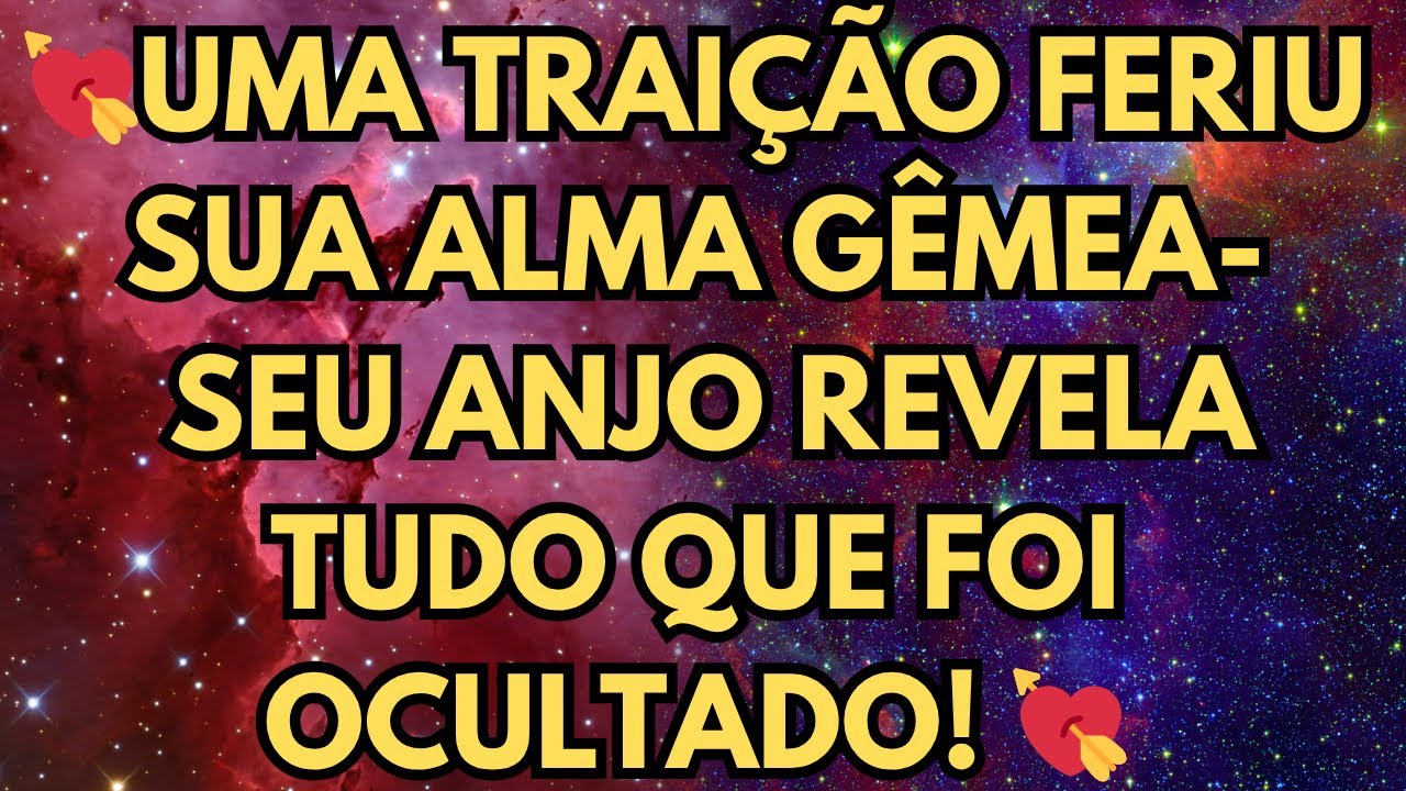 💘UMA TRAIÇÃO FERIU SUA ALMA GÊMEA  SEU ANJO REVELA TUDO QUE FOI OCULTADO! 💘
