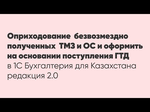 Оприходование  безвозмездно полученных  ТМЗ,ОС и оформить на основании поступления ГТД в облачной 1С