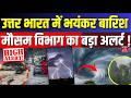 Weather Update : उत्तर भारत में भयंकर बारिश, मौसम विभाग का बड़ा अलर्ट ! |  Heavy Rain Alert