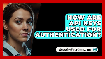 How Are API Keys Used For Authentication? - SecurityFirstCorp.com